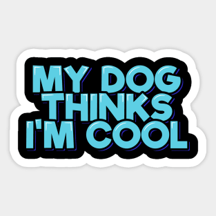 My Dog Thinks I'm Cool Sticker